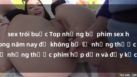 sex trói buộc Top những bộ phim sex hay nhất nên xem trong năm nay để không bỏ lỡ những thước phim hấp dẫn và đầy kịch tính.