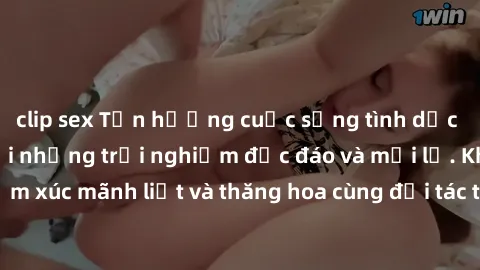 clip sex Tận hưởng cuộc sống tình dục online không che với những trải nghiệm độc đáo và mới lạ. Khám phá cảm xúc mãnh liệt và thăng hoa cùng đối tác tại các trang web chuyên nghiệp.
