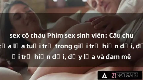 sex cô cháu Phim sex sinh viên: Câu chuyện nóng bỏng của lứa tuổi trẻ trong giới trẻ hiện đại, đầy lửa và đam mê