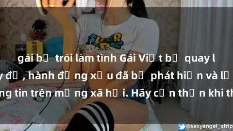 gái bị trói làm tình Gái Việt bị quay lén trong phòng thay đồ, hành động xấu đã bị phát hiện và lộ thông tin trên mạng xã hội. Hãy cẩn thận khi thay đồ ở nơi công cộng!