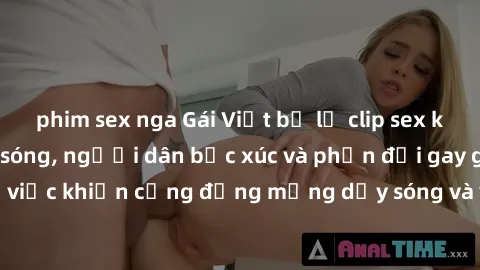 phim sex nga Gái Việt bị lộ clip sex khiến dư luận dậy sóng, người dân bức xúc và phản đối gay gắt. Sự việc khiến cộng đồng mạng dậy sóng và yêu cầu xử lý nghiêm ngặt.