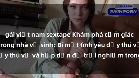 gái việt nam sextape Khám phá cảm giác mới mẻ với sex trong nhà vệ sinh: Bí mật tình yêu đầy thú vị và hấp dẫn để trải nghiệm trong đêm hôm nay!
