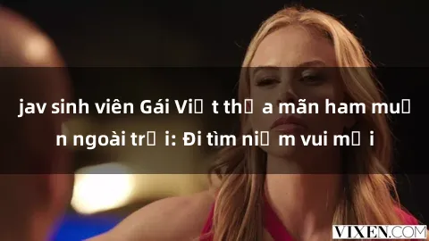 jav sinh viên Gái Việt thỏa mãn ham muốn ngoài trời: Đi tìm niềm vui mới