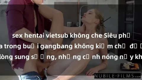 sex hentai vietsub không che Siêu phẩm gái Việt tham gia trong buổi gangbang không kiềm chế được lòng sung sướng, những cảnh nóng nảy khiến ai cũng phải mãn nhãn