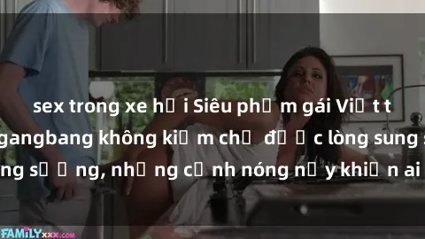 sex trong xe hơi Siêu phẩm gái Việt tham gia trong buổi gangbang không kiềm chế được lòng sung sướng, những cảnh nóng nảy khiến ai cũng phải mãn nhãn