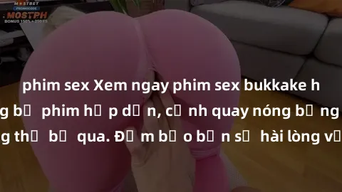 phim sex Xem ngay phim sex bukkake hàng đầu với những bộ phim hấp dẫn, cảnh quay nóng bỏng không thể bỏ qua. Đảm bảo bạn sẽ hài lòng với trải nghiệm mới lạ này!
