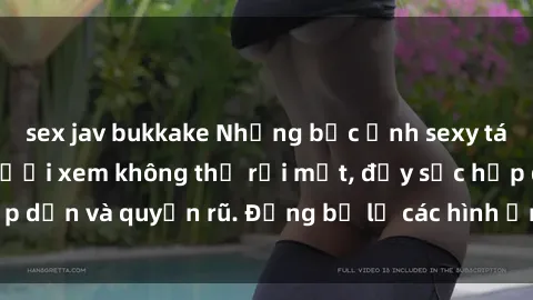 sex jav bukkake Những bức ảnh sexy tá gợi cảm khiến người xem không thể rời mắt, đầy sức hấp dẫn và quyến rũ. Đừng bỏ lỡ các hình ảnh nóng bỏng này!