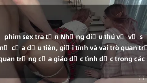 phim sex tra tấn Những điều thú vị về sex ở Bắc Âu: Sự mở cửa đầu tiên, giới tính và vai trò quan trọng của giáo dục tình dục trong các quốc gia này.