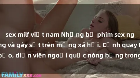 sex milf việt nam Những bộ phim sex ngoại quốc nổi tiếng và gây sốt trên mạng xã hội. Cảnh quay táo bạo, diễn viên ngoại quốc nóng bỏng trong các tác phẩm đỉnh cao.