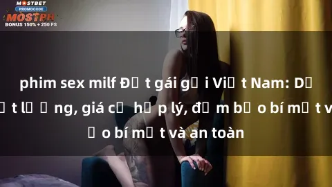 phim sex milf Đặt gái gọi Việt Nam: Dịch vụ chất lượng, giá cả hợp lý, đảm bảo bí mật và an toàn