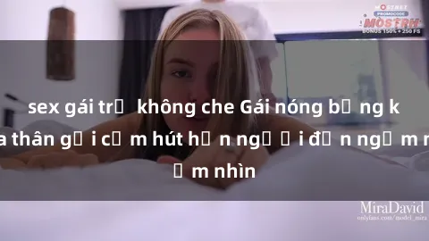 sex gái trẻ không che Gái nóng bỏng khỏa thân gợi cảm hút hồn người đến ngắm nhìn