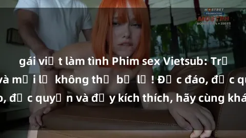 gái việt làm tình Phim sex Vietsub: Trải nghiệm hấp dẫn và mới lạ không thể bỏ lỡ! Độc đáo, độc quyền và đầy kích thích, hãy cùng khám phá ngay!