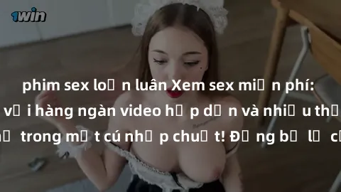 phim sex loạn luân Xem sex miễn phí: Cùng trải nghiệm với hàng ngàn video hấp dẫn và nhiều thể loại đa dạng chỉ trong một cú nhấp chuột! Đừng bỏ lỡ cơ hội thưởng thức tuyệt vời này ngay hôm nay!