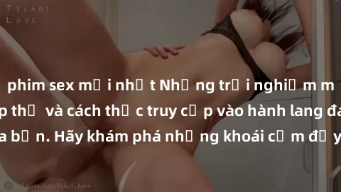 phim sex mới nhất Những trải nghiệm mới lạ với sex tập thể và cách thức truy cập vào hành lang đam mê của bạn. Hãy khám phá những khoái cảm đầy kích thích với tập thể hấp dẫn!