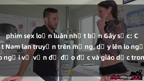 phim sex loạn luân nhật bản Gây sốc: Clip sex mẹ con Việt Nam lan truyền trên mạng, dấy lên lo ngại về vấn đề đạo đức và giáo dục trong xã hội hiện nay.