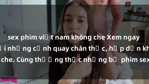sex phim việt nam không che Xem ngay phim sex jav HD với những cảnh quay chân thực, hấp dẫn không che. Cùng thưởng thức những bộ phim sex jav HD hot nhất hiện nay!