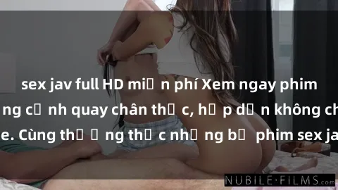 sex jav full HD miễn phí Xem ngay phim sex jav HD với những cảnh quay chân thực, hấp dẫn không che. Cùng thưởng thức những bộ phim sex jav HD hot nhất hiện nay!