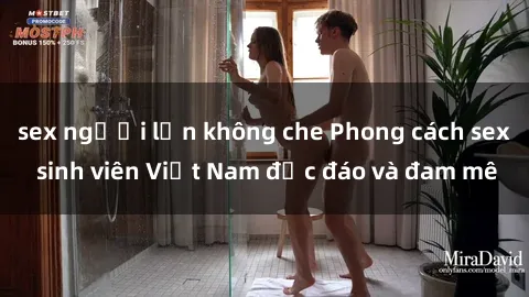 sex người lớn không che Phong cách sex sinh viên Việt Nam độc đáo và đam mê