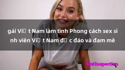 gái Việt Nam làm tình Phong cách sex sinh viên Việt Nam độc đáo và đam mê